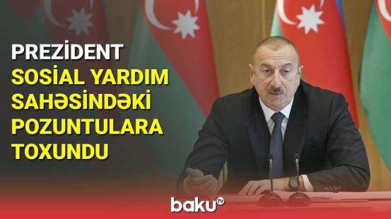 İlham Əliyev sosial yardım sahəsindəki pozuntulara toxundu