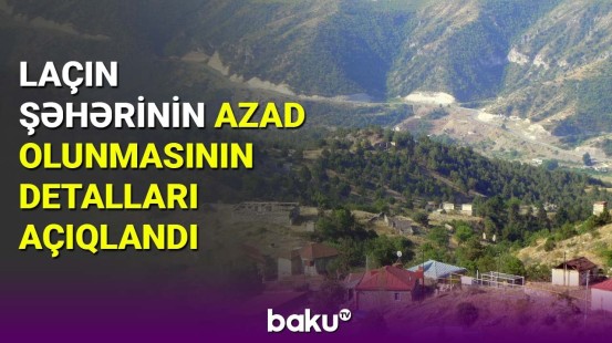 Laçın şəhərinin azad olunmasının detalları açıqlandı