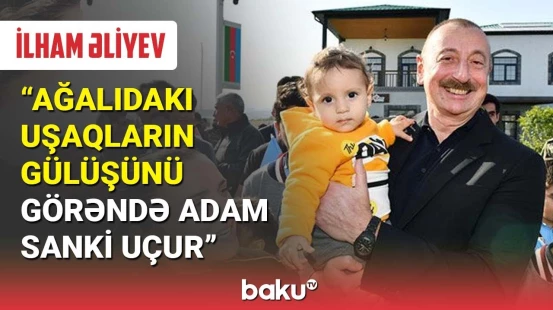 Prezident : Ağalıdakı uşaqların gülüşünü görəndə adam sanki uçur