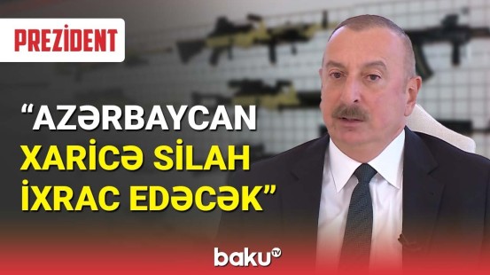 İlham Əliyev : Azərbaycan xaricə silah ixrac edəcək