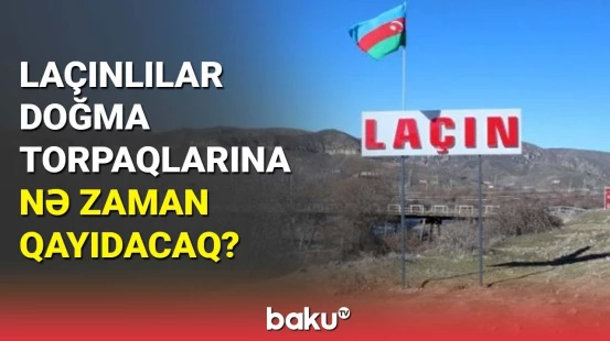 Laçınlılar doğma torpaqlarına nə zaman qayıdacaq?
