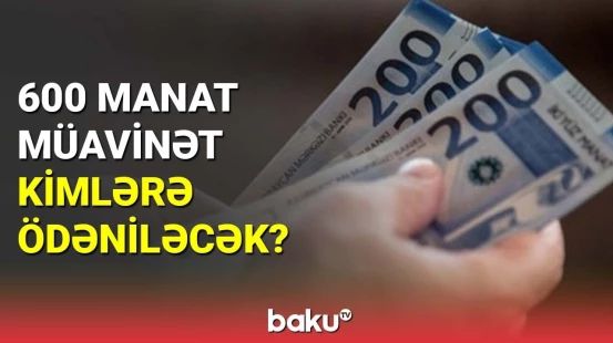 600 manat müavinət kimlərə ödəniləcək?