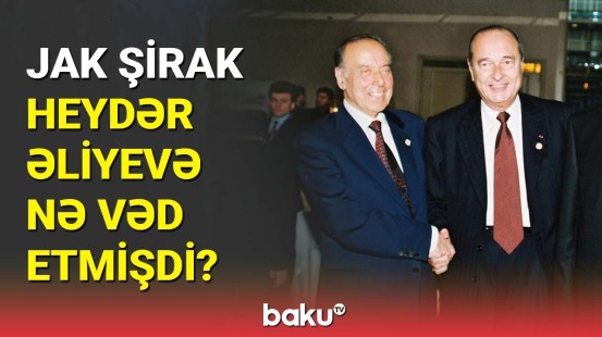 Jak Şirak Heydər Əliyevə nə vəd etmişdi?