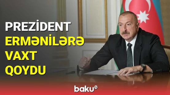 İlham Əliyev ermənilərə vaxt qoydu