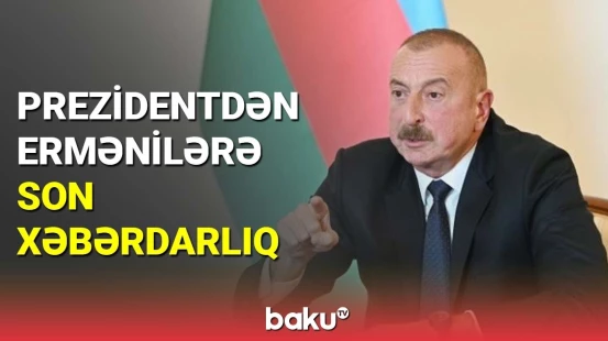 Prezidentdən ermənilərə son xəbərdarlıq