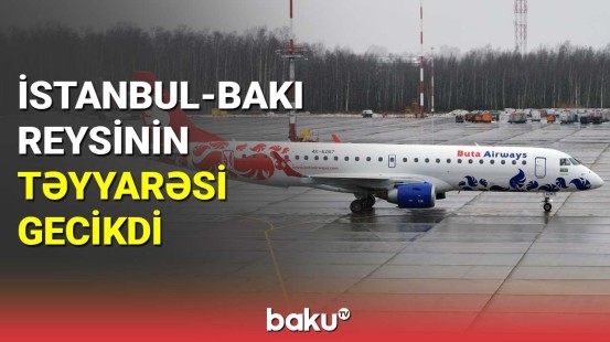 İstanbul-Bakı reysinin təyyarəsi gecikdi