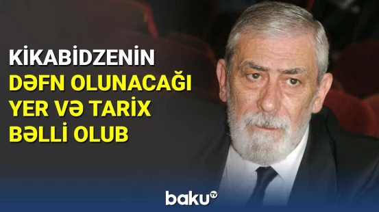 Kikabidzenin dəfn olunacağı yer və tarix bəlli olub
