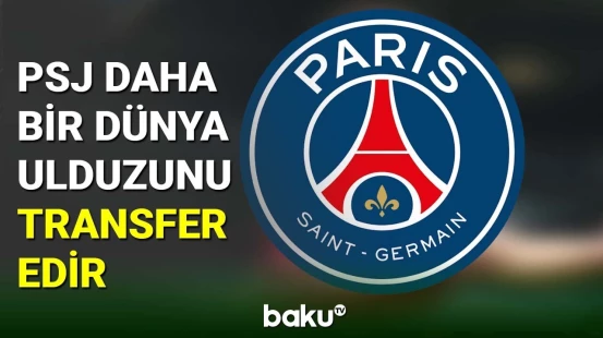 PSJ dünya ulduzunu transfer etməyə hazırlaşır - BAKU TV