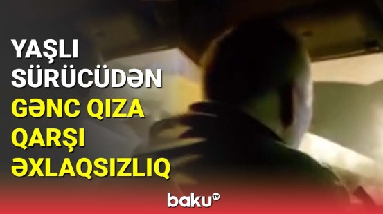 Bakıda yaşlı taksi sürücüsündən gənc qız sərnişininə əxlaqsız təklif