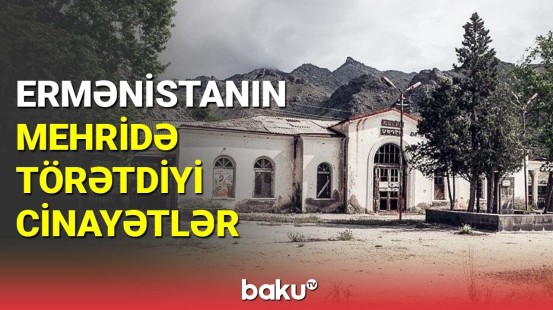 Ermənistanın Mehridə törətdiyi cinayətlər - BAKU TV