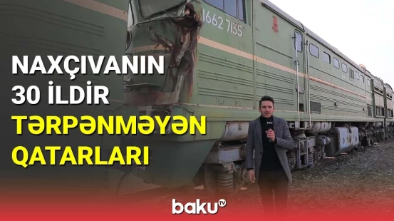 Naxçıvanın 30 ildir tərpənməyən qatarları