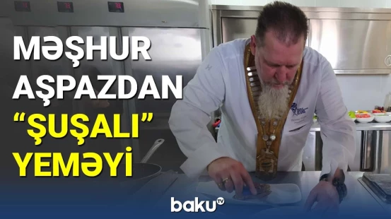Məşhur aşpaz Quqler Şuşada yeni "Şuşalı" yeməyini təqdim etdi