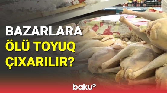 Bazarlara ölü toyuq çıxarılır?