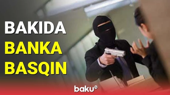 Bakıda banka basqın edildi