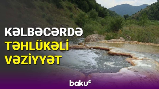 Kəlbəcərdə təhlükəli vəziyyət