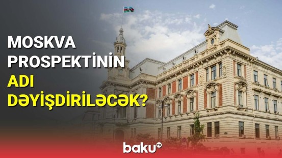 Moskva prospektinin adı dəyişdiriləcək?