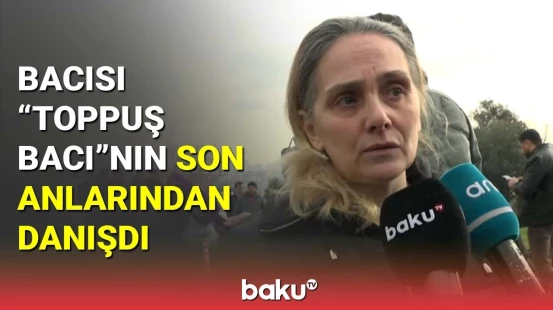 Bacısı "Toppuş bacı"nın son zamanlarından danışdı