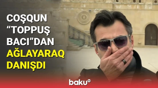 Rafael və Çoşqunun "Toppuş bacı" ilə bağlı xatirələri