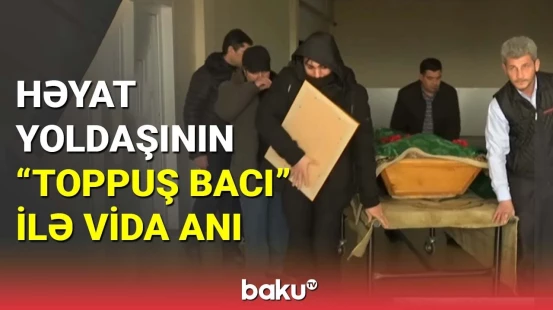 Həyat yoldaşı "Toppuş bacı"nın şəklini qucaqlayaraq tabutunu daşıdı
