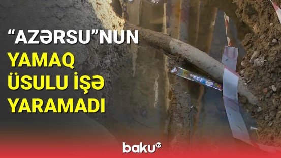 "Azərsu"nun yamaq üsulu işə yaramadı