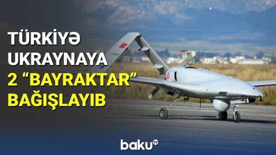 Türkiyə Ukraynaya 2 "Bayraktar" bağışlayıb