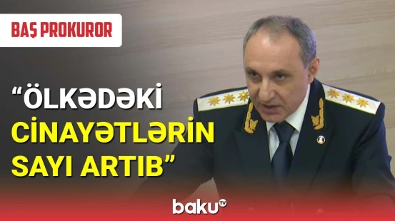 Baş prokuror cinayətlərin statistikasını açıqladı