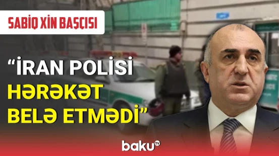 Elmar Məmmədyarov : İran polisi hərəkət belə etmədi