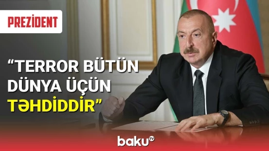 İlham Əliyev: Terror bütün dünya üçün təhdiddir