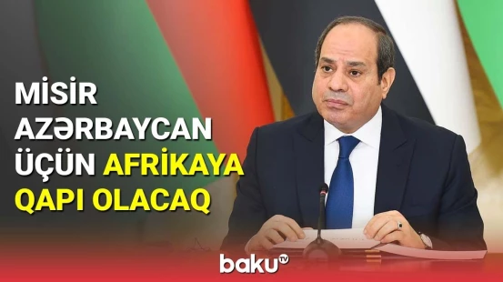 Misir Azərbaycan üçün Afrikaya qapı olacaq
