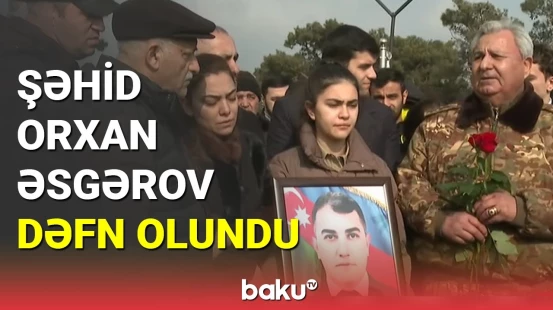 Şəhid Orxan Əsgərov dəfn olundu