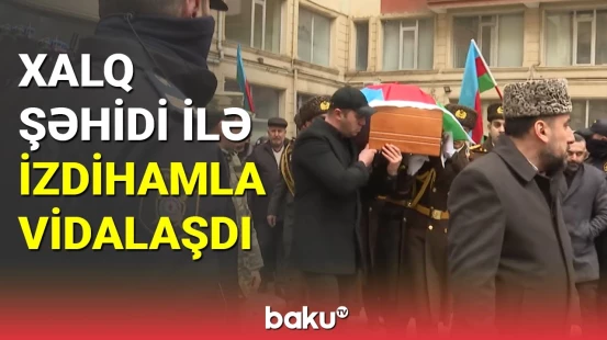 Xalq şəhidi ilə izdihamla vidalaşdı