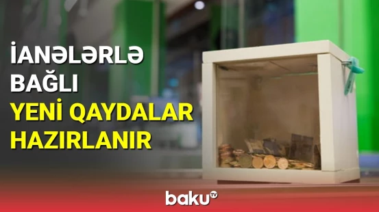 İanələrlə bağlı yeni qaydalar hazırlanır