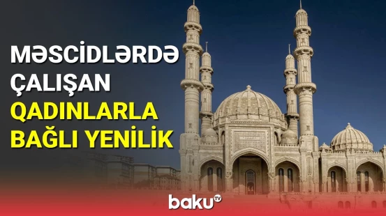 Məscidlərdə çalışan qadınlarla bağlı yenilik