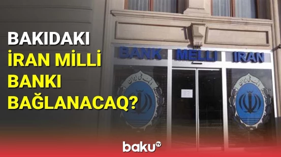 Bakıdakı İran Milli Bankı bağlanacaq?