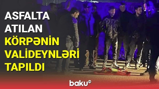 Asfalta atılan körpənin valideynləri tapıldı