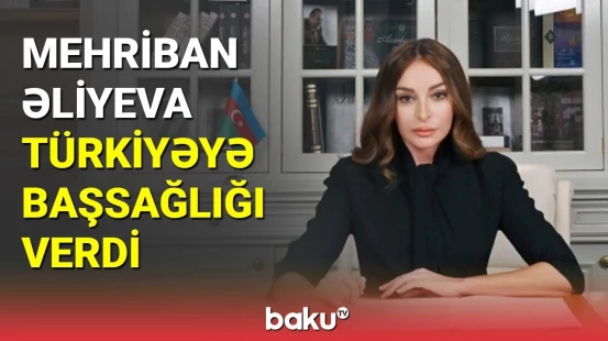 Mehriban Əliyeva Türkiyəyə başsağlığı verdi