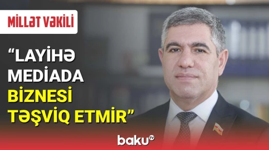 Millət vəkili: Layihə mediada biznesi təşviq etmir