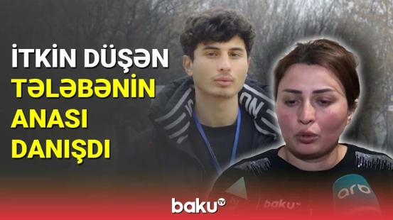 İtkin düşən tələbənin anası danışdı
