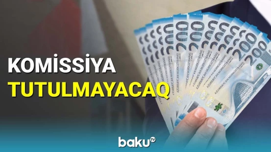 Türkiyəyə pul köçürmələrində komissiya tutulmayacaq