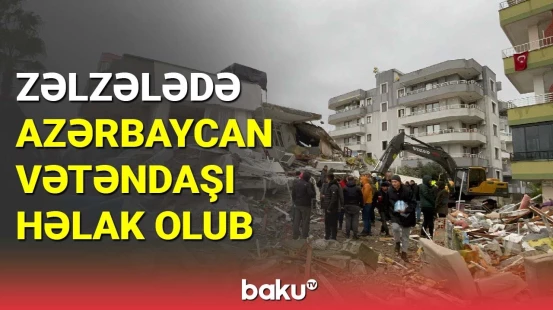 Zəlzələdə Azərbaycan vətəndaşı həlak olub