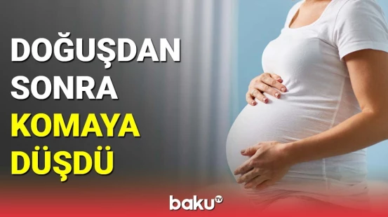 Qusarda 29 yaşlı qadın doğuşdan sonra komaya düşdü
