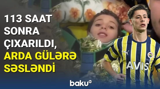 113 saat sonra xilas edilən uşaq Arda Gülərə səsləndi