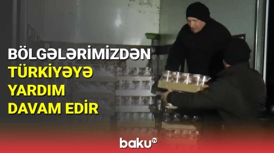Bölgələrimizdən Türkiyəyə yardım davam edir