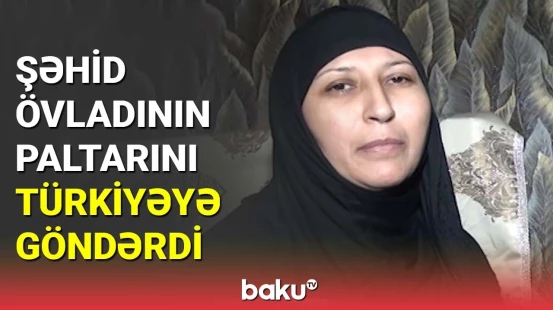 Şəhid anası övladının paltarlarını Türkiyəyə göndərdi