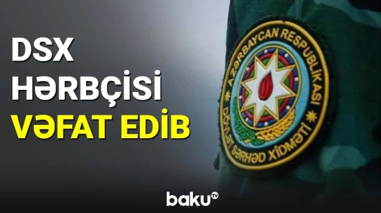 DSX hərbçisi vəfat edib