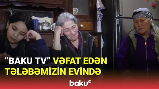"BAKU TV" Türkiyədə vəfat edən tələbəmizin evində