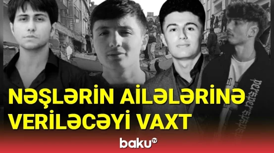 Tələbələrin nəşi nə vaxt gətiriləcək ?