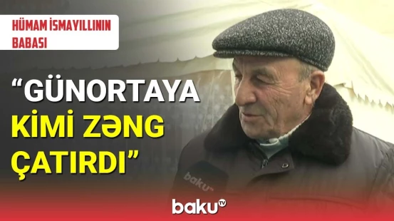 Hümam İsmayılllının babası zəlzələ günündən danışdı