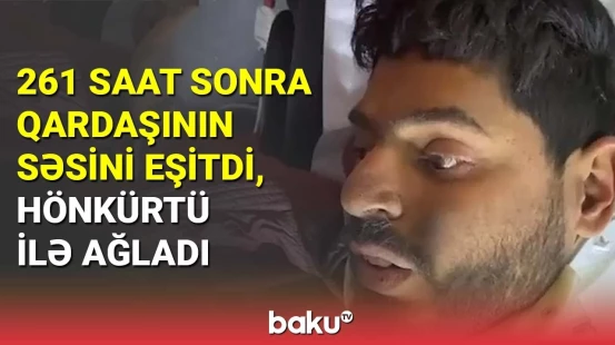 Türkiyədə görünməmiş hadisə : 261 saat sonra sağ çıxdı, ilk ailəsini yığdı
