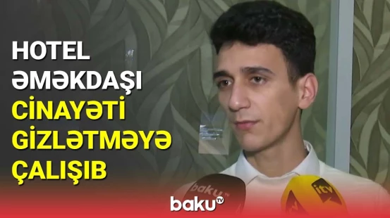 Hotel əməkdaşı cinayəti gizlətməyə çalışıb